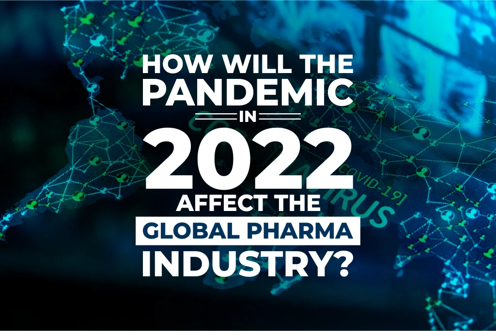 How will the Pandemic in 2022 Affect the Global Pharma Industry